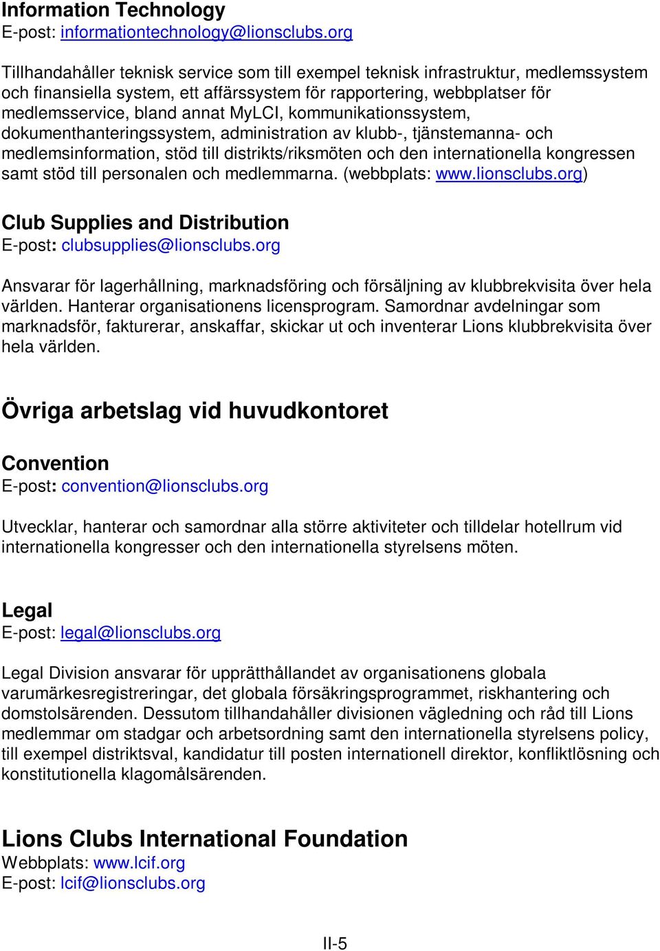 kommunikationssystem, dokumenthanteringssystem, administration av klubb-, tjänstemanna- och medlemsinformation, stöd till distrikts/riksmöten och den internationella kongressen samt stöd till