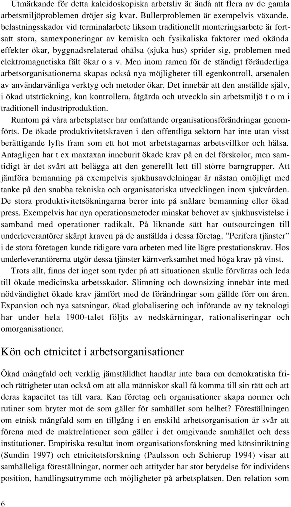 effekter ökar, byggnadsrelaterad ohälsa (sjuka hus) sprider sig, problemen med elektromagnetiska fält ökar o s v.