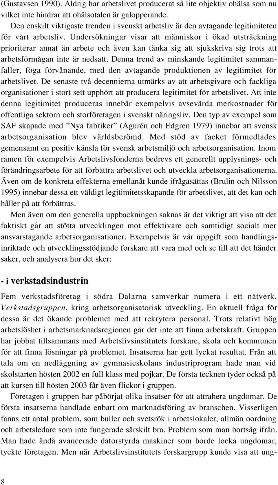 Undersökningar visar att människor i ökad utsträckning prioriterar annat än arbete och även kan tänka sig att sjukskriva sig trots att arbetsförmågan inte är nedsatt.