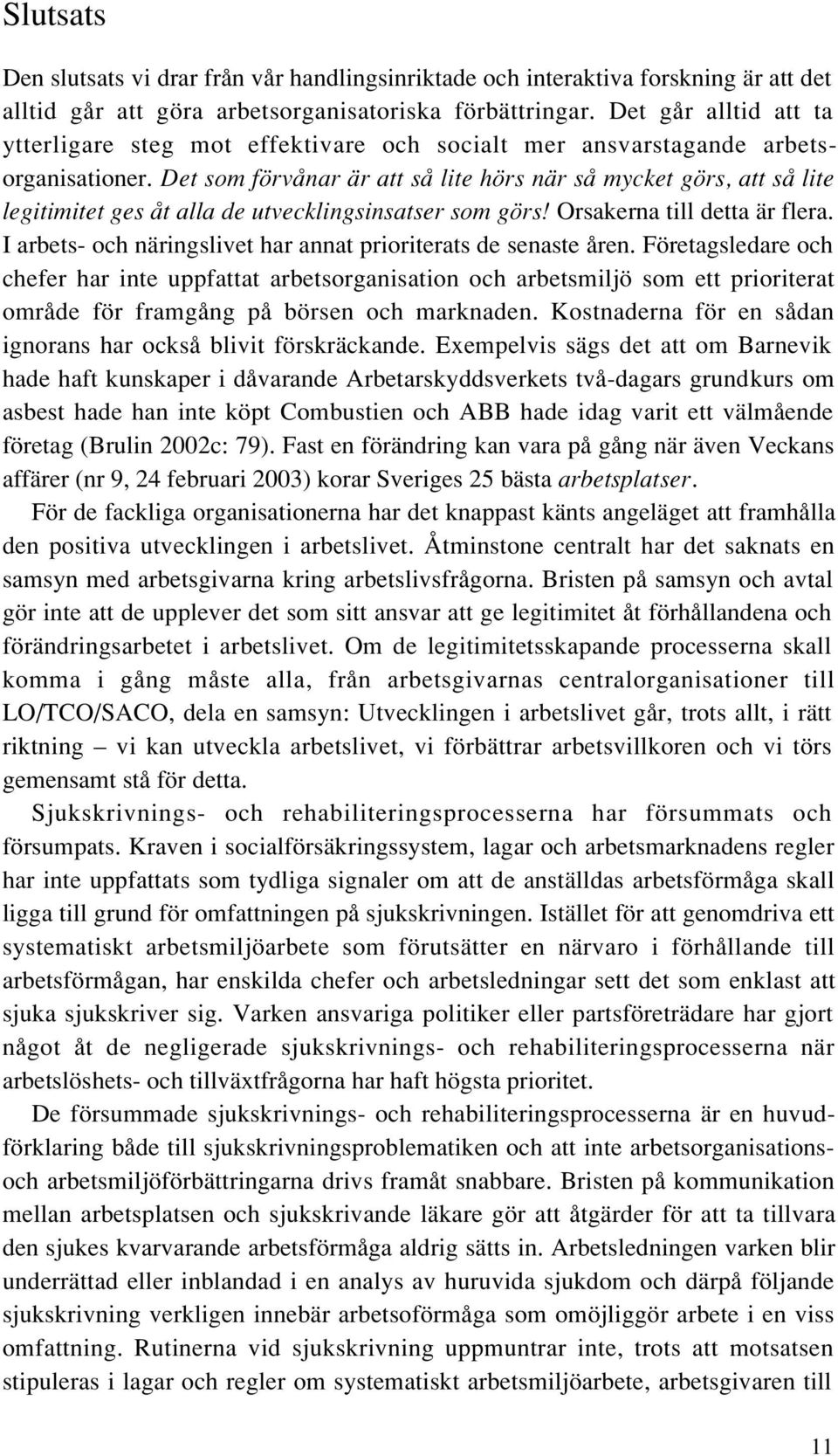 Det som förvånar är att så lite hörs när så mycket görs, att så lite legitimitet ges åt alla de utvecklingsinsatser som görs! Orsakerna till detta är flera.