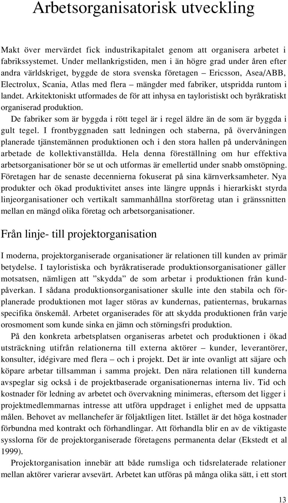 utspridda runtom i landet. Arkitektoniskt utformades de för att inhysa en tayloristiskt och byråkratiskt organiserad produktion.