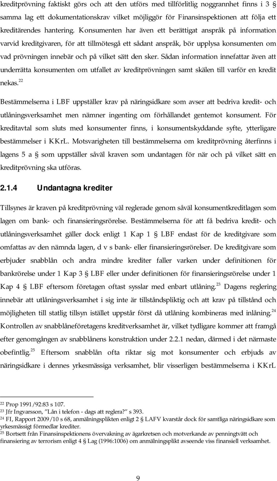 Sådan information innefattar även att underrätta konsumenten om utfallet av kreditprövningen samt skälen till varför en kredit nekas.