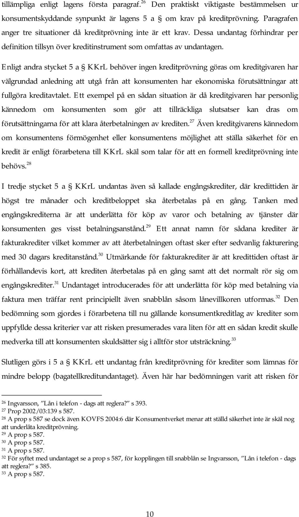 Enligt andra stycket 5 a KKrL behöver ingen kreditprövning göras om kreditgivaren har välgrundad anledning att utgå från att konsumenten har ekonomiska förutsättningar att fullgöra kreditavtalet.