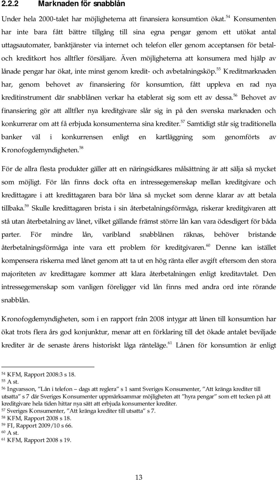 hos alltfler försäljare. Även möjligheterna att konsumera med hjälp av lånade pengar har ökat, inte minst genom kredit- och avbetalningsköp.