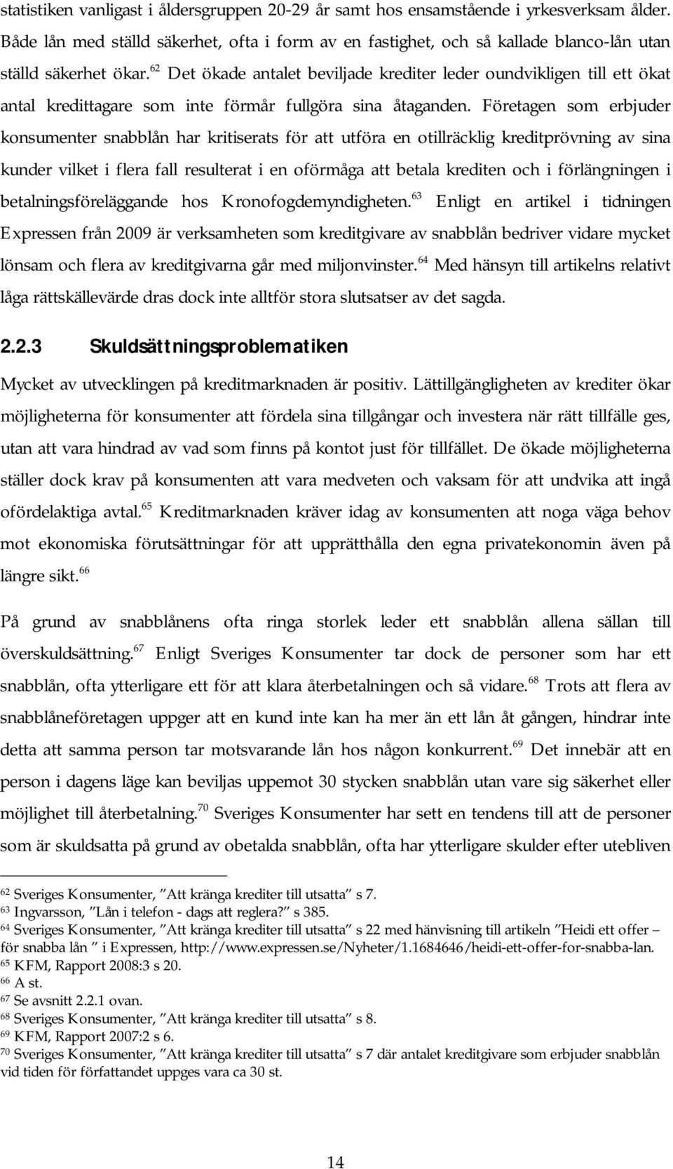 62 Det ökade antalet beviljade krediter leder oundvikligen till ett ökat antal kredittagare som inte förmår fullgöra sina åtaganden.