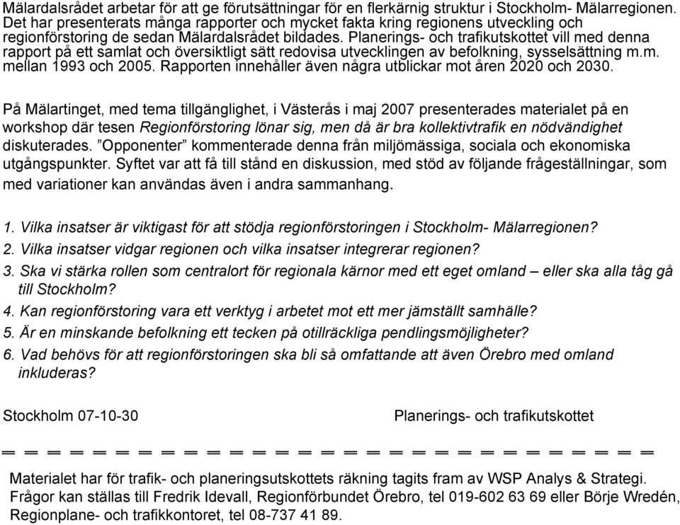 Planerings- och trafikutskottet vill med denna rapport på ett samlat och översiktligt sätt redovisa utvecklingen av befolkning, sysselsättning m.m. mellan 1993 och 2005.