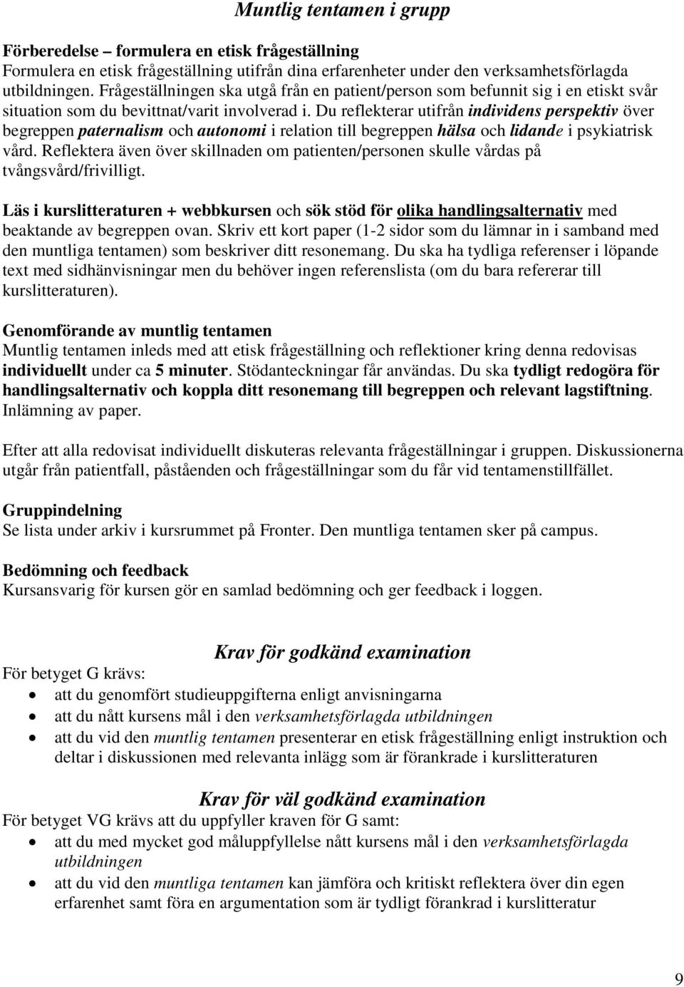 Du reflekterar utifrån individens perspektiv över begreppen paternalism och autonomi i relation till begreppen hälsa och lidande i psykiatrisk vård.