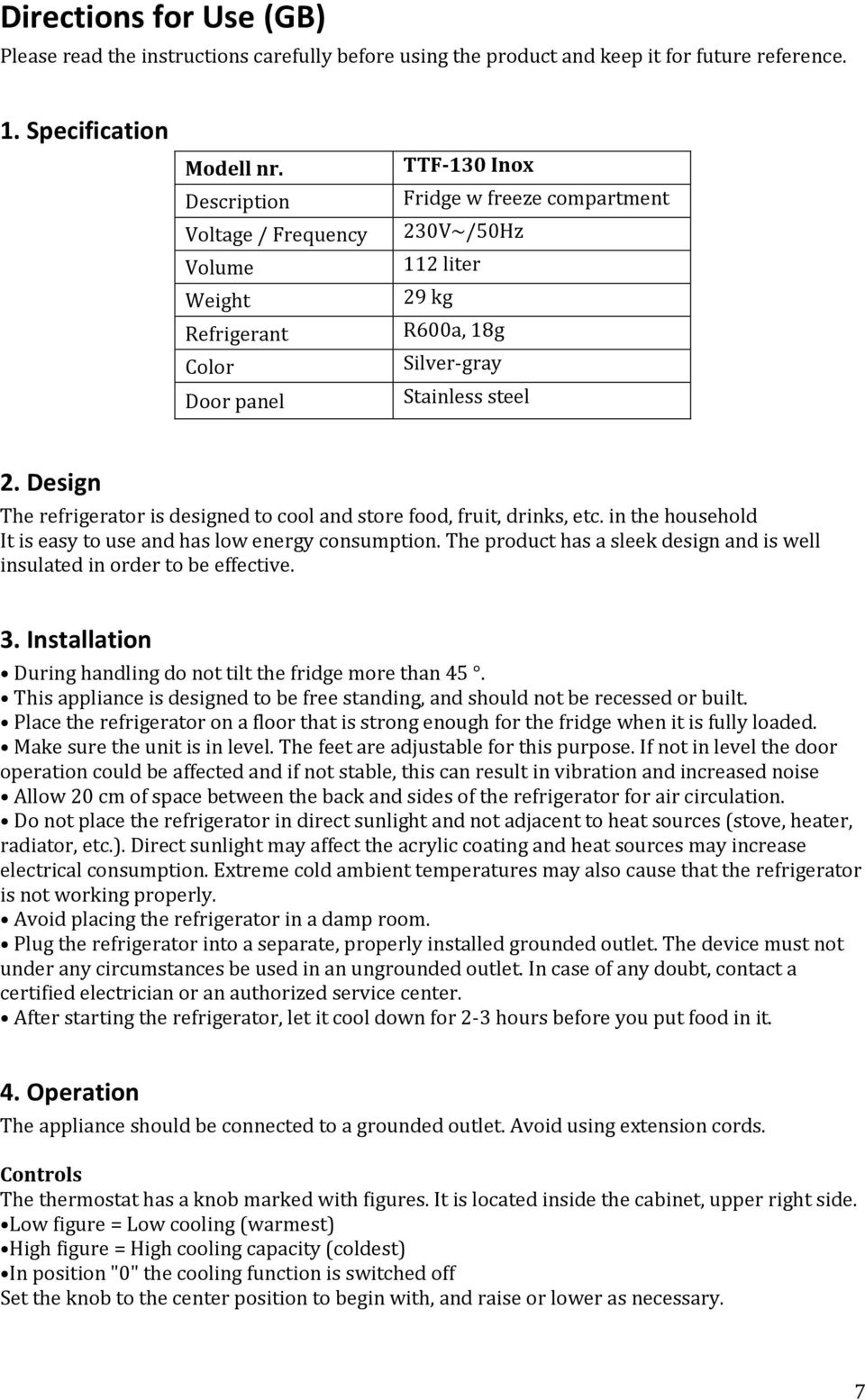 Design The refrigerator is designed to cool and store food, fruit, drinks, etc. in the household It is easy to use and has low energy consumption.