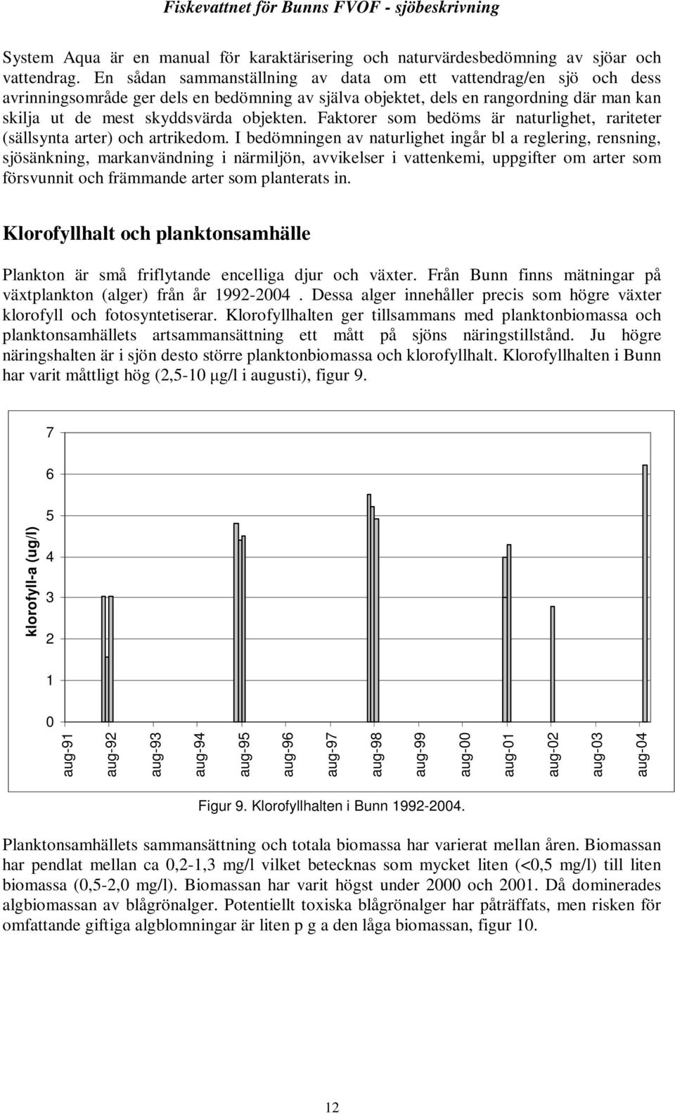 Faktorer som bedöms är naturlighet, rariteter (sällsynta arter) och artrikedom.