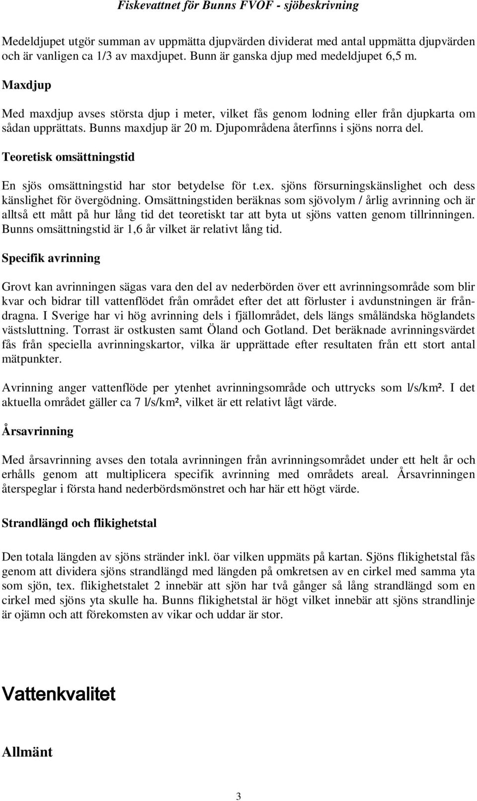 Teoretisk omsättningstid En sjös omsättningstid har stor betydelse för t.ex. sjöns försurningskänslighet och dess känslighet för övergödning.