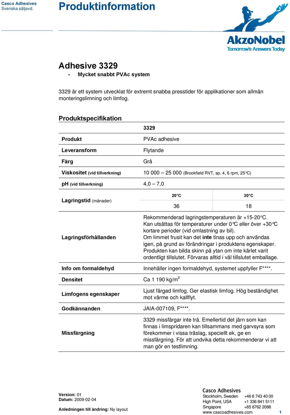 Produktspecifikation Produkt Leveransform Färg Viskositet (vid tillverkning) 3329 PVAc adhesive Flytande Grå 10 000 25 000 (Brookfield RVT, sp.