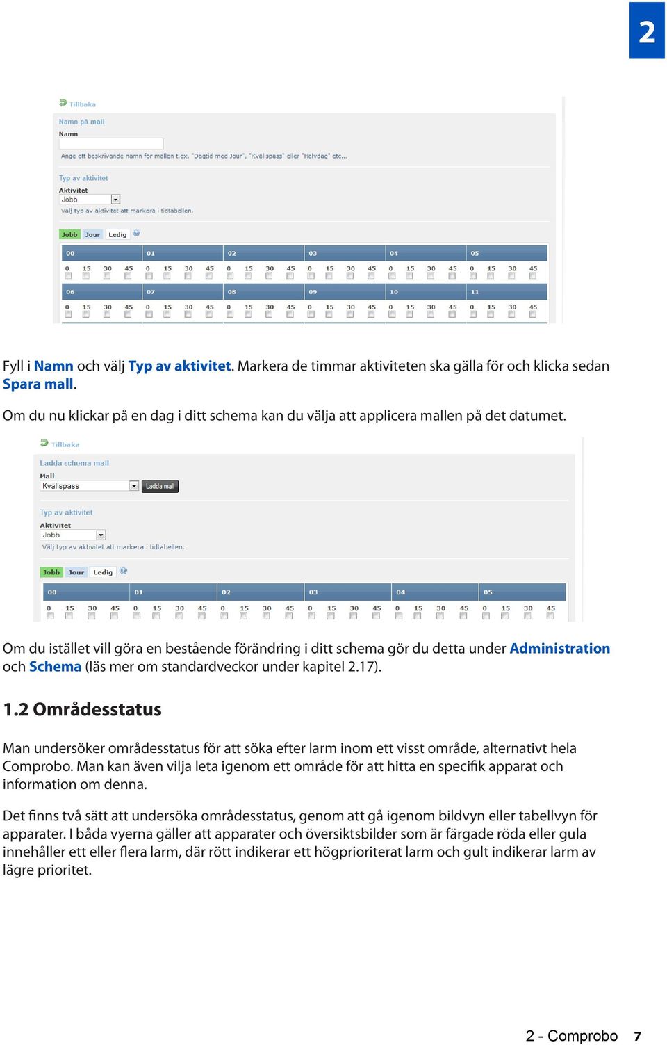 Om du istället vill göra en bestående förändring i ditt schema gör du detta under Administration och Schema (läs mer om standardveckor under kapitel 2.17). 1.
