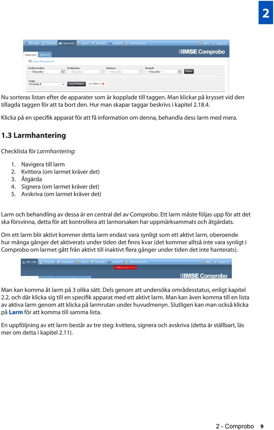 Åtgärda 4. Signera (om larmet kräver det) 5. Avskriva (om larmet kräver det) Larm och behandling av dessa är en central del av Comprobo.