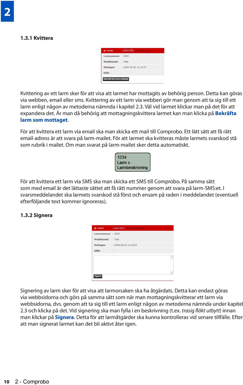 Är man då behörig att mottagningskvittera larmet kan man klicka på Bekräfta larm som mottaget. För att kvittera ett larm via email ska man skicka ett mail till Comprobo.