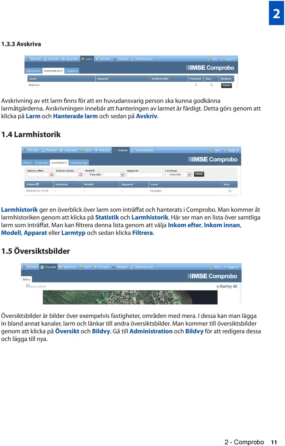 Man kommer åt larmhistoriken genom att klicka på Statistik och Larmhistorik. Här ser man en lista över samtliga larm som inträffat.
