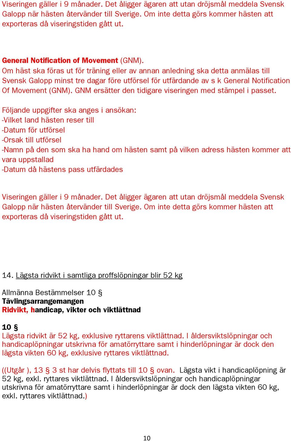 Om häst ska föras ut för träning eller av annan anledning ska detta anmälas till Svensk Galopp minst tre dagar före utförsel för utfärdande av s k General Notification Of Movement (GNM).