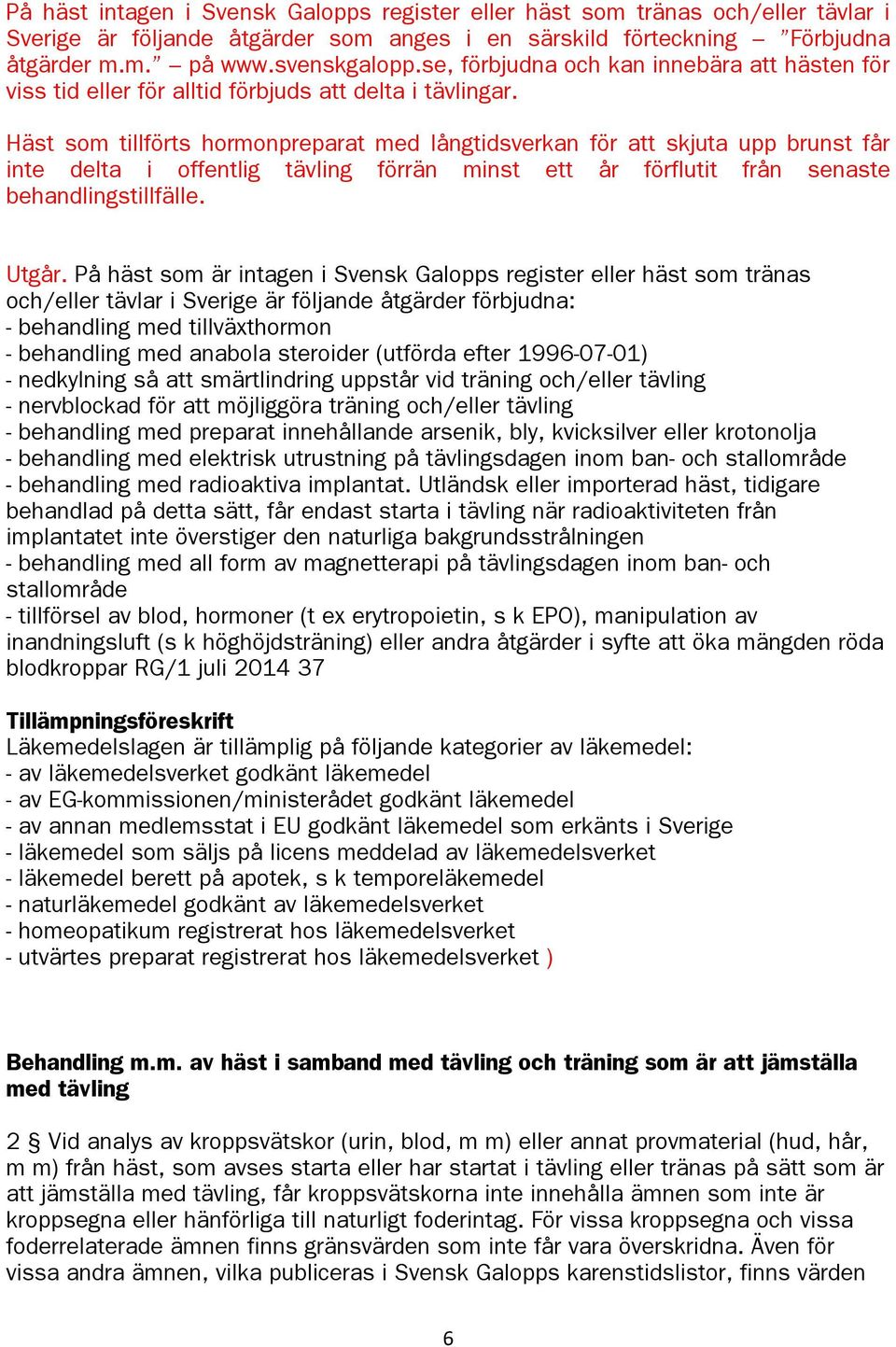 Häst som tillförts hormonpreparat med långtidsverkan för att skjuta upp brunst får inte delta i offentlig tävling förrän minst ett år förflutit från senaste behandlingstillfälle. Utgår.