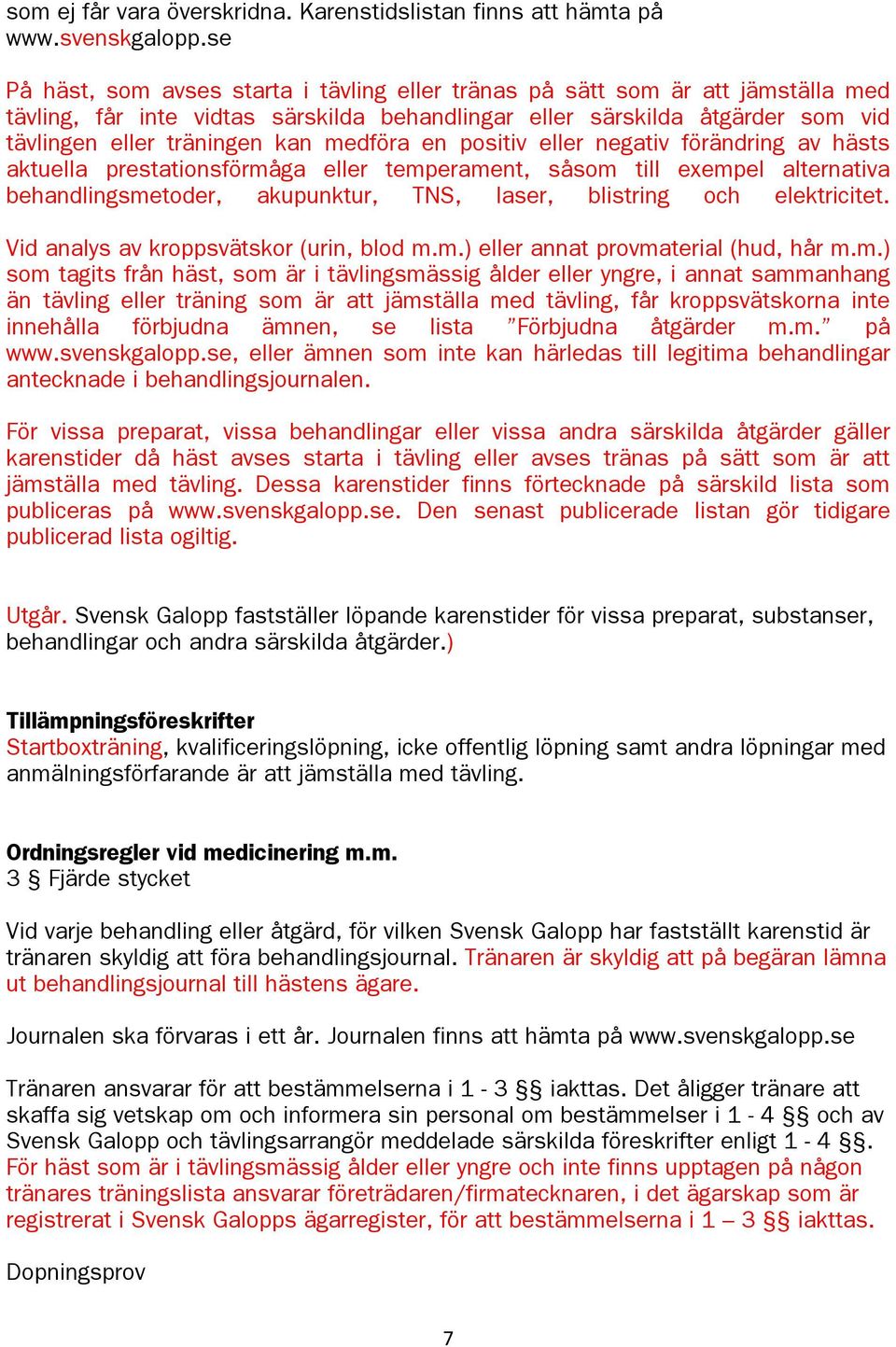 medföra en positiv eller negativ förändring av hästs aktuella prestationsförmåga eller temperament, såsom till exempel alternativa behandlingsmetoder, akupunktur, TNS, laser, blistring och