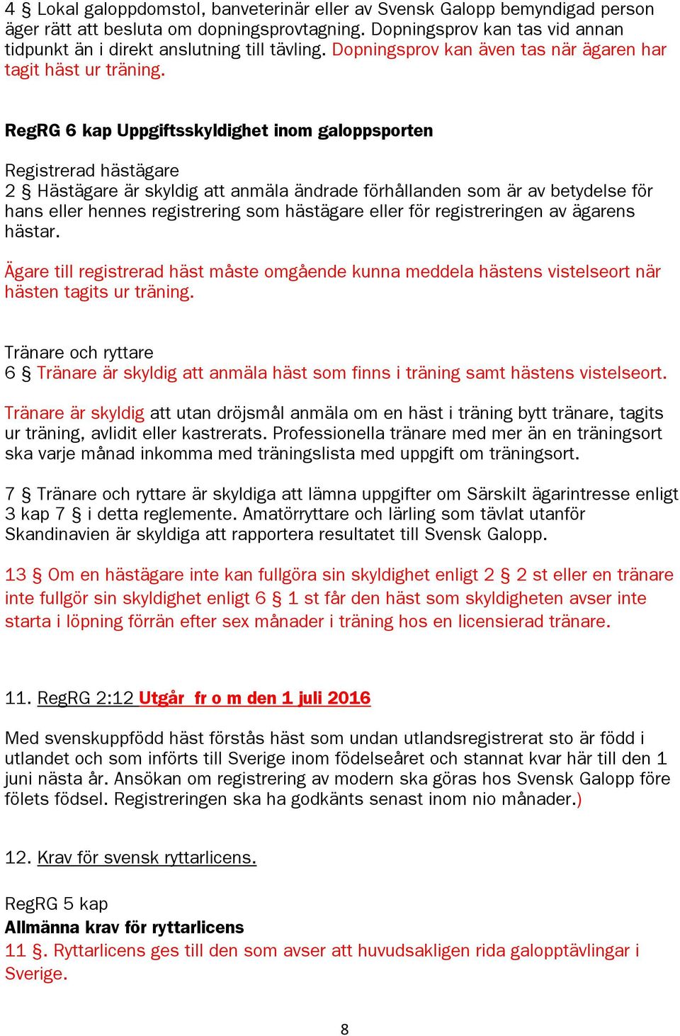 RegRG 6 kap Uppgiftsskyldighet inom galoppsporten Registrerad hästägare 2 Hästägare är skyldig att anmäla ändrade förhållanden som är av betydelse för hans eller hennes registrering som hästägare