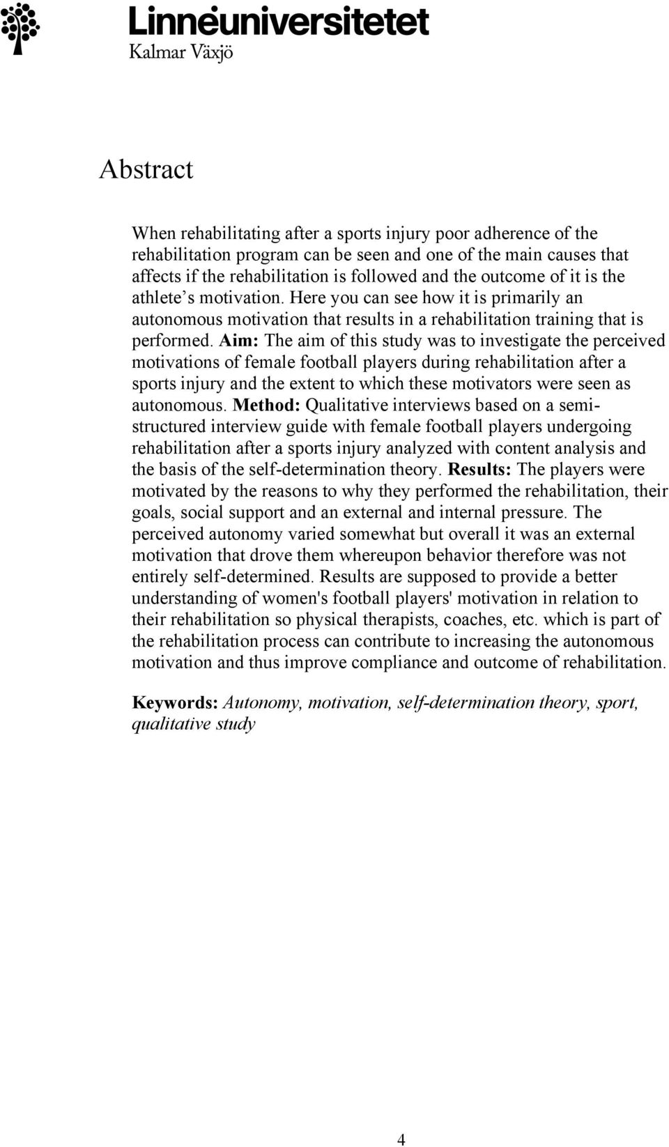 Aim: The aim of this study was to investigate the perceived motivations of female football players during rehabilitation after a sports injury and the extent to which these motivators were seen as