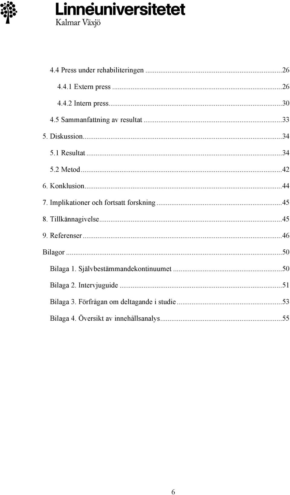 Implikationer och fortsatt forskning... 45 8. Tillkännagivelse... 45 9. Referenser... 46 Bilagor... 50 Bilaga 1.