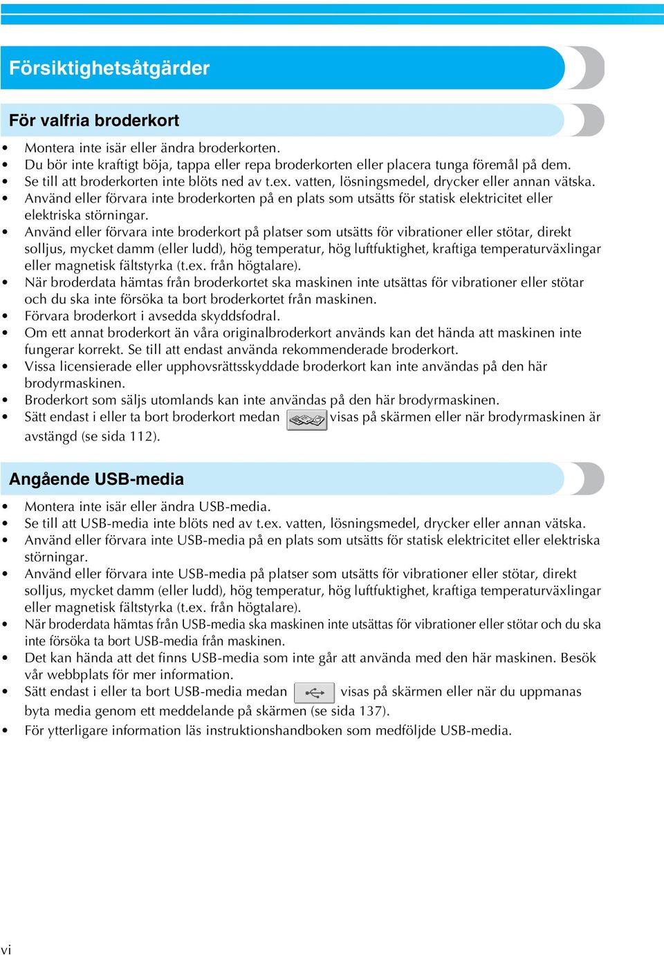 Använd eller förvara inte broderkorten på en plats som utsätts för statisk elektricitet eller elektriska störningar.