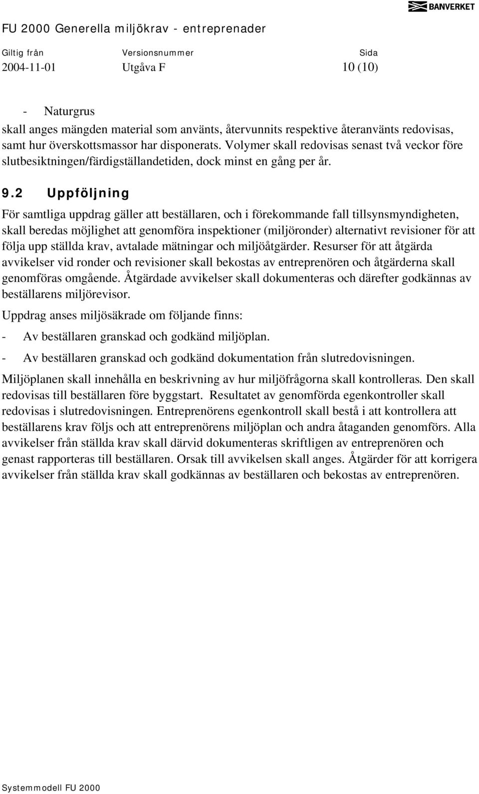 2 Uppföljning För samtliga uppdrag gäller att beställaren, och i förekommande fall tillsynsmyndigheten, skall beredas möjlighet att genomföra inspektioner (miljöronder) alternativt revisioner för att