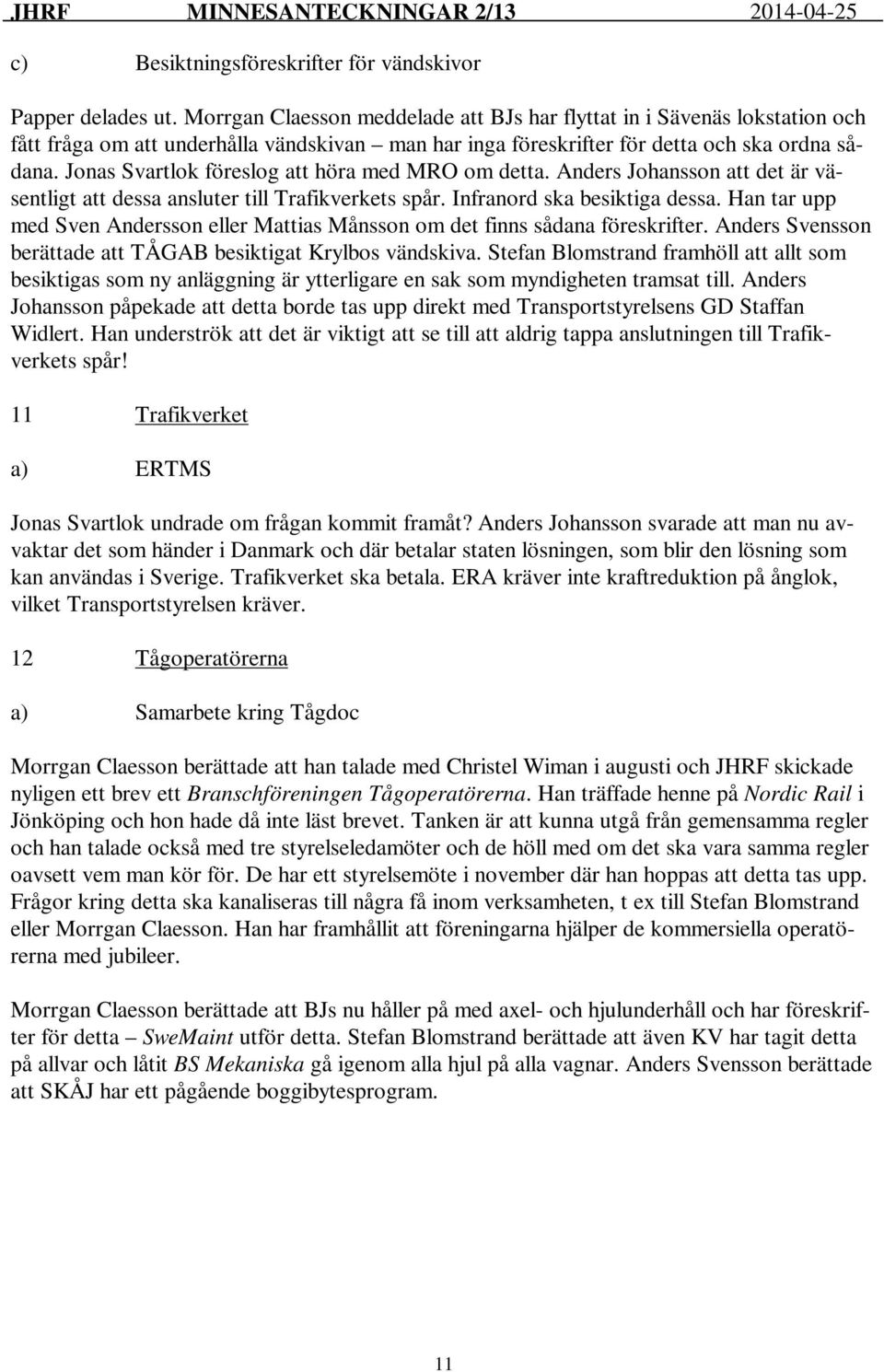 Jonas Svartlok föreslog att höra med MRO om detta. Anders Johansson att det är väsentligt att dessa ansluter till Trafikverkets spår. Infranord ska besiktiga dessa.