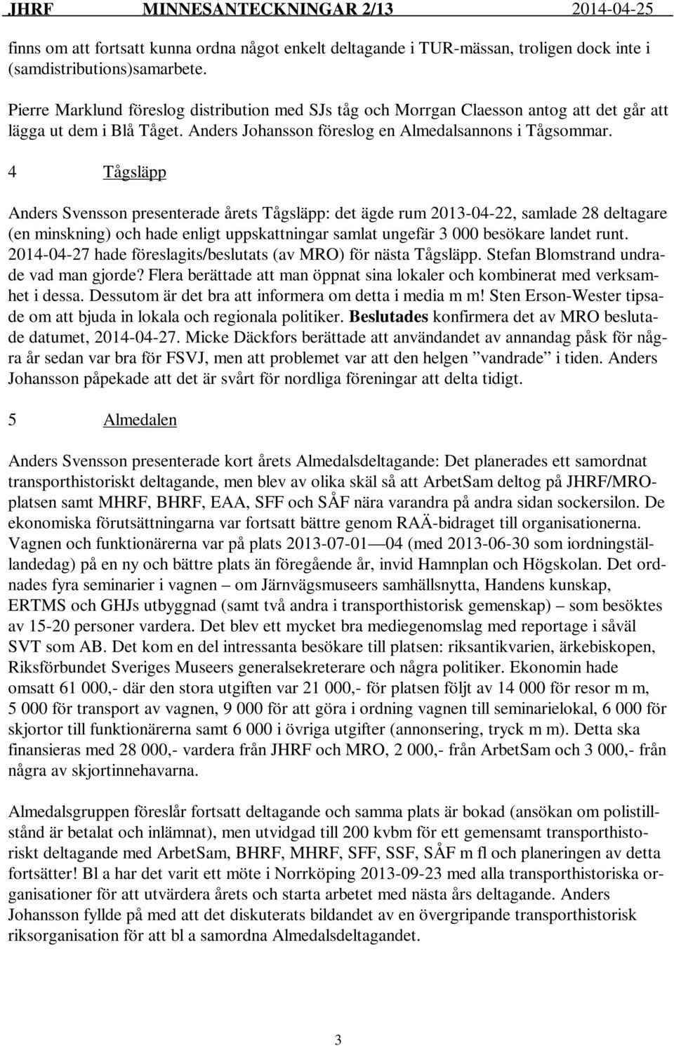 4 Tågsläpp Anders Svensson presenterade årets Tågsläpp: det ägde rum 2013-04-22, samlade 28 deltagare (en minskning) och hade enligt uppskattningar samlat ungefär 3 000 besökare landet runt.