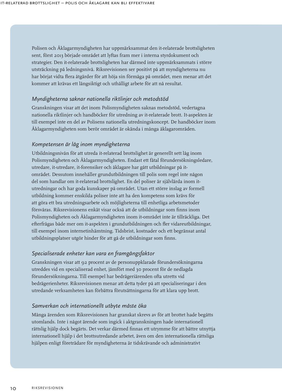 Riksrevisionen ser positivt på att myndigheterna nu har börjat vidta flera åtgärder för att höja sin förmåga på området, men menar att det kommer att krävas ett långsiktigt och uthålligt arbete för