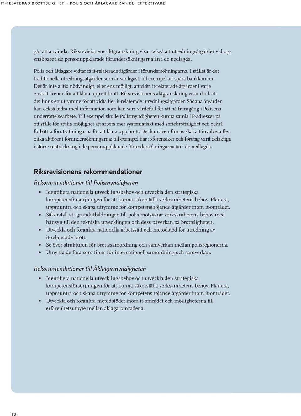 Polis och åklagare vidtar få it-relaterade åtgärder i förundersökningarna. I stället är det traditionella utredningsåtgärder som är vanligast, till exempel att spåra bankkonton.