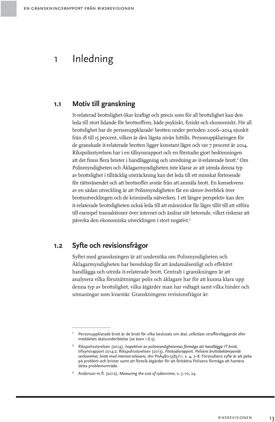 För all brottslighet har de personuppklarade 1 brotten under perioden 2006 2014 sjunkit från 18 till 15 procent, vilken är den lägsta nivån hittills.