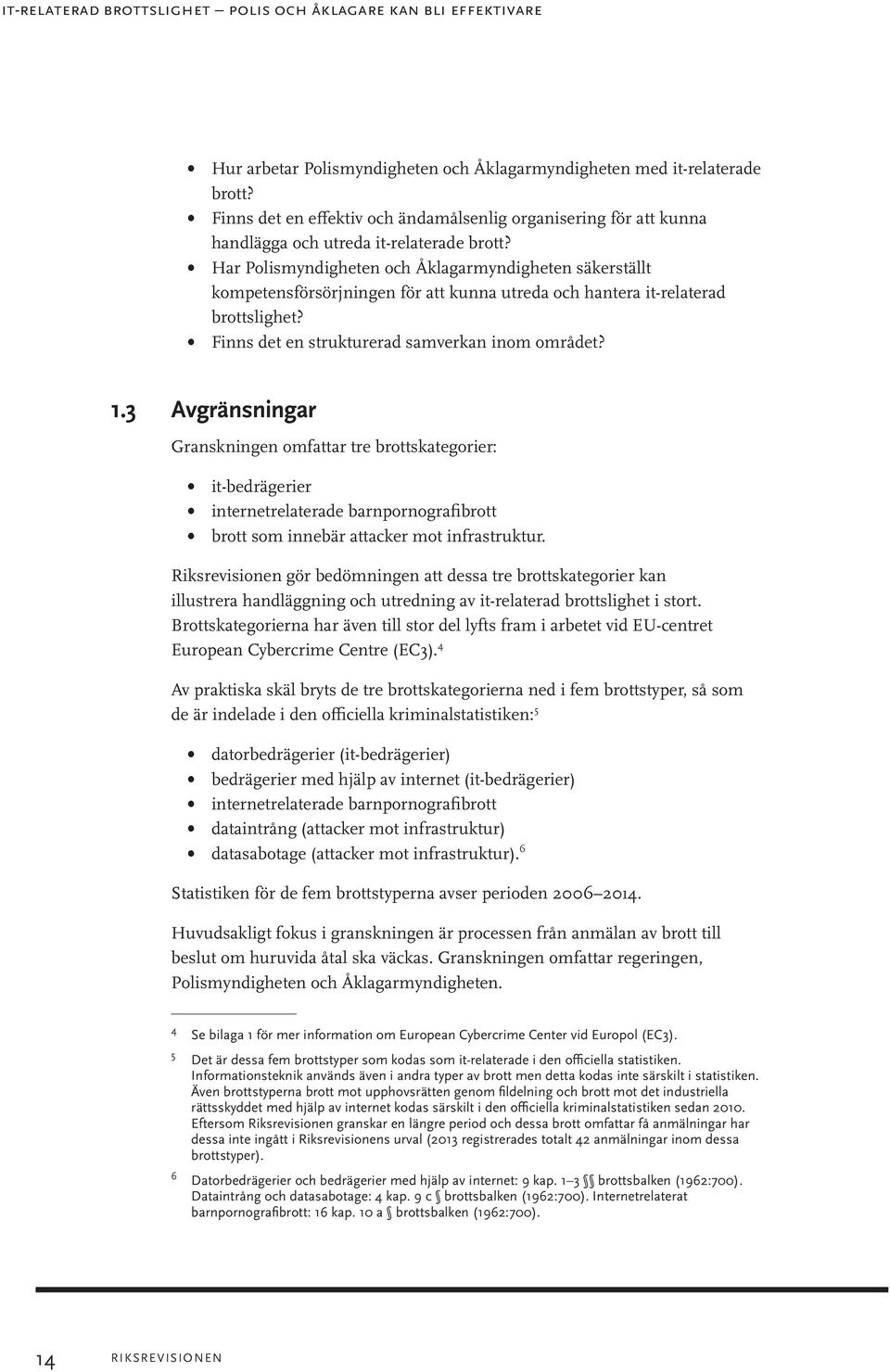 Har Polismyndigheten och Åklagarmyndigheten säkerställt kompetensförsörjningen för att kunna utreda och hantera it-relaterad brottslighet? Finns det en strukturerad samverkan inom området? 1.