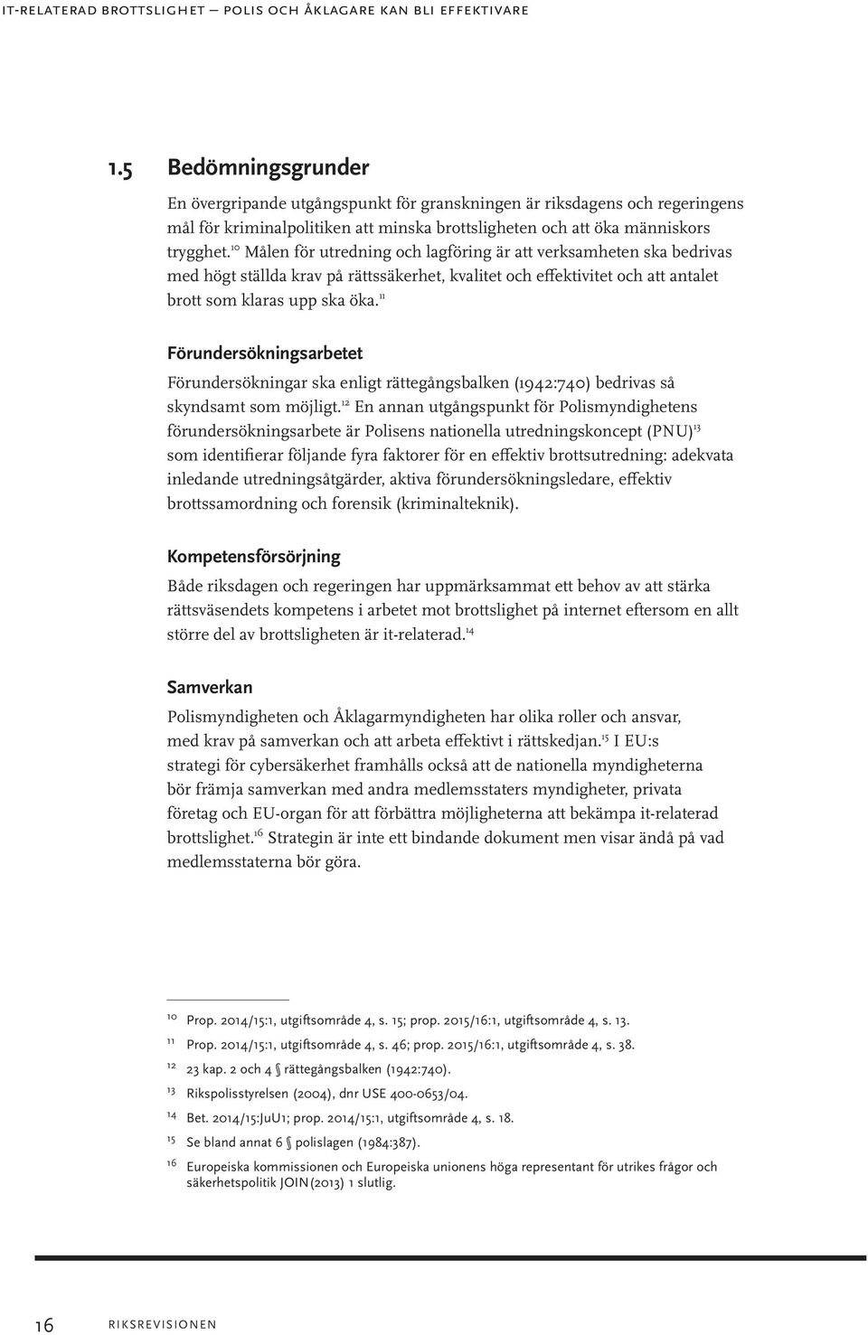 10 Målen för utredning och lagföring är att verksamheten ska bedrivas med högt ställda krav på rättssäkerhet, kvalitet och effektivitet och att antalet brott som klaras upp ska öka.