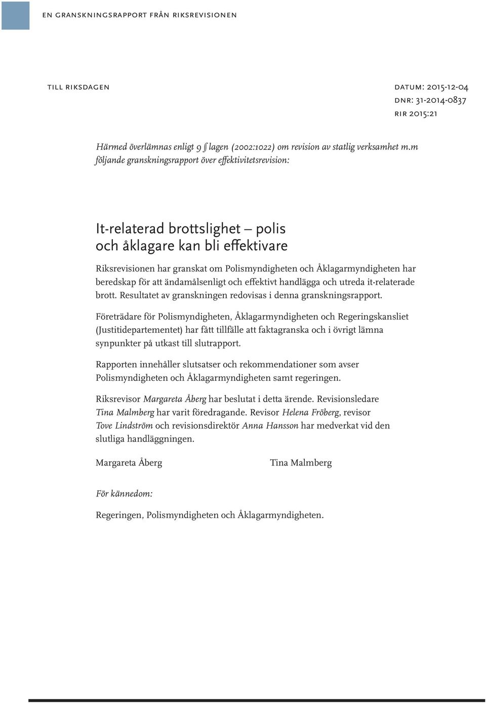 beredskap för att ändamålsenligt och effektivt handlägga och utreda it-relaterade brott. Resultatet av granskningen redovisas i denna granskningsrapport.