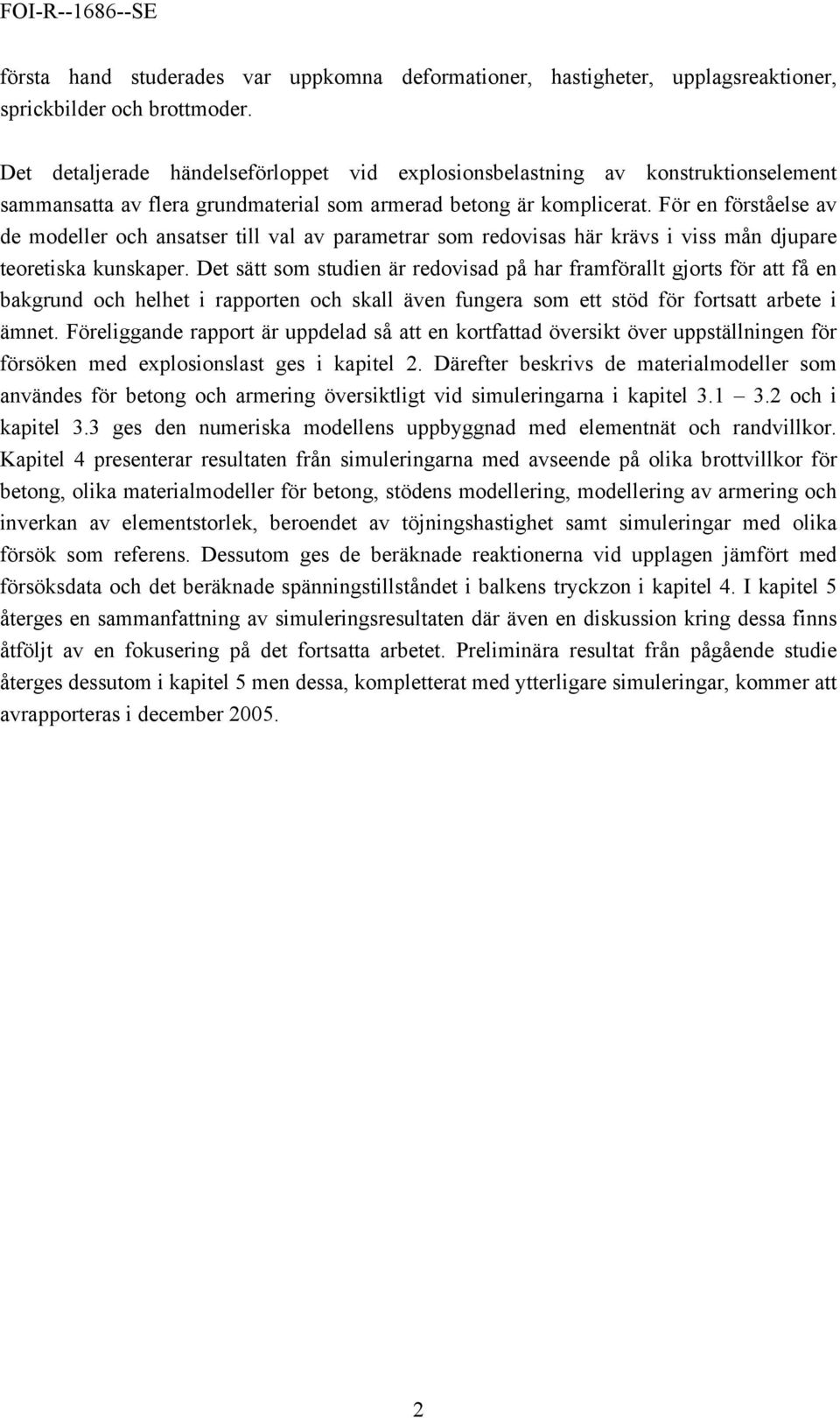 För en förståelse av de modeller och ansatser till val av parametrar som redovisas här krävs i viss mån djupare teoretiska kunskaper.