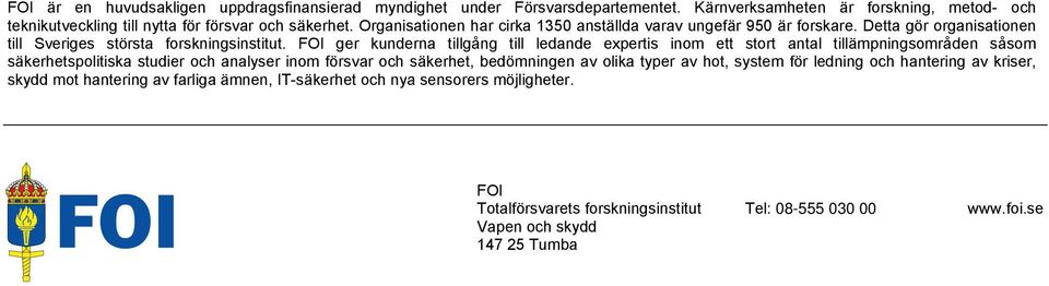 FOI ger kunderna tillgång till ledande expertis inom ett stort antal tillämpningsområden såsom säkerhetspolitiska studier och analyser inom försvar och säkerhet, bedömningen av olika