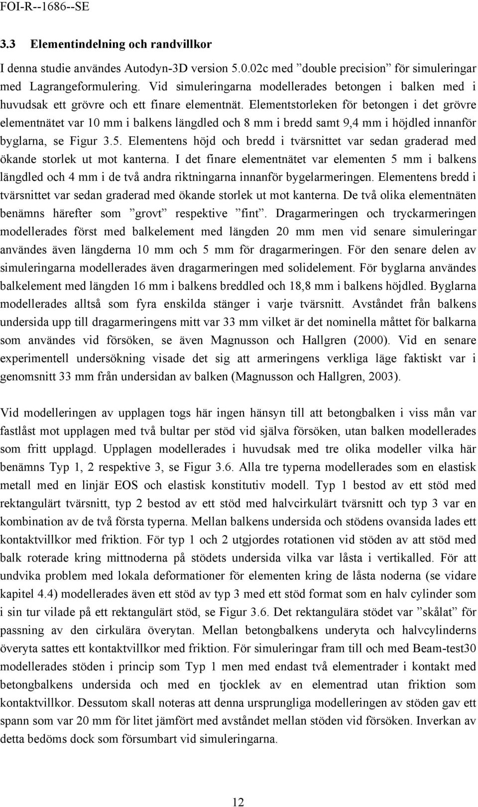 Elementstorleken för betongen i det grövre elementnätet var 10 mm i balkens längdled och 8 mm i bredd samt 9,4 mm i höjdled innanför byglarna, se Figur 3.5.