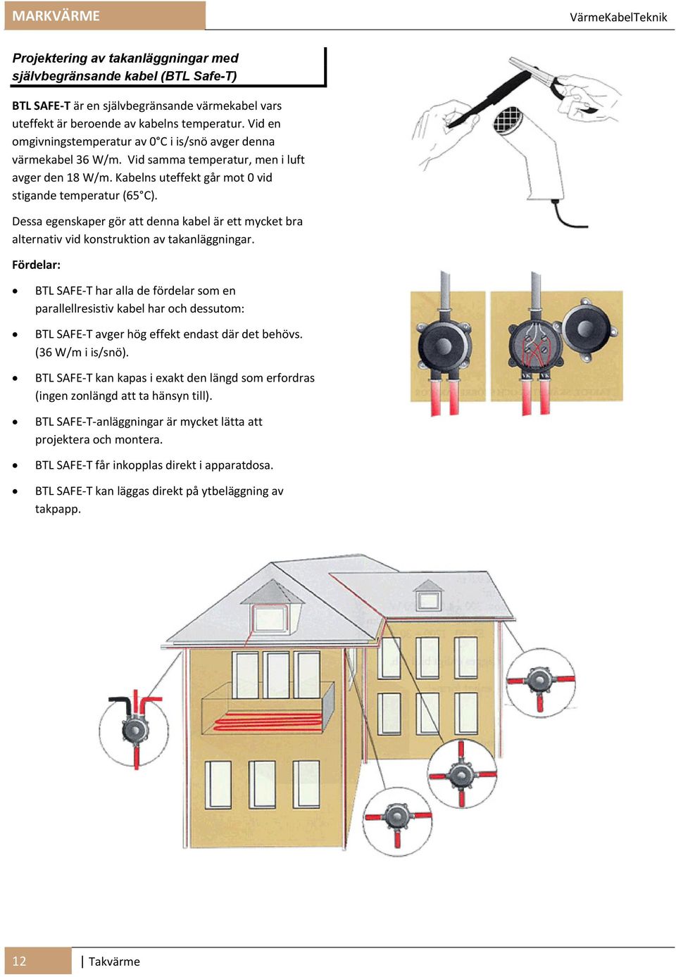 Dessa egenskaper gör att denna kabel är ett mycket bra alternativ vid konstruktion av takanläggningar.