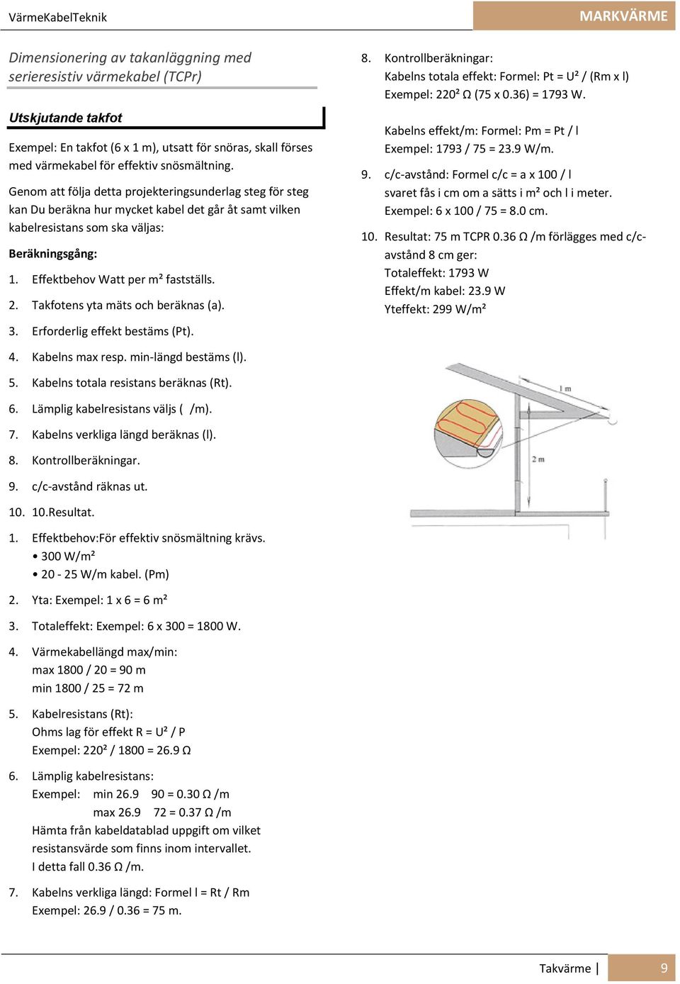 Effektbehov Watt per m² fastställs. 2. Takfotens yta mäts och beräknas (a). 3. Erforderlig effekt bestäms (Pt). 8.