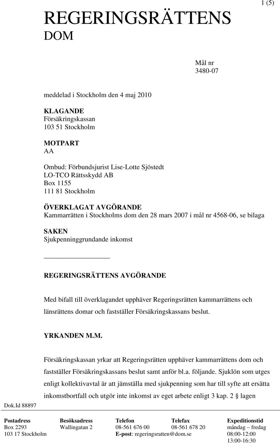 upphäver Regeringsrätten kammarrättens och länsrättens domar och fastställer Försäkringskassans beslut. YRKANDEN M.M. Dok.