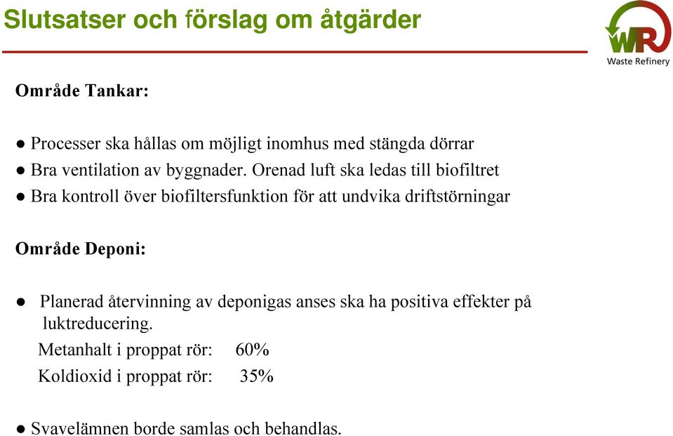 Orenad luft ska ledas till biofiltret Bra kontroll över biofiltersfunktion för att undvika driftstörningar