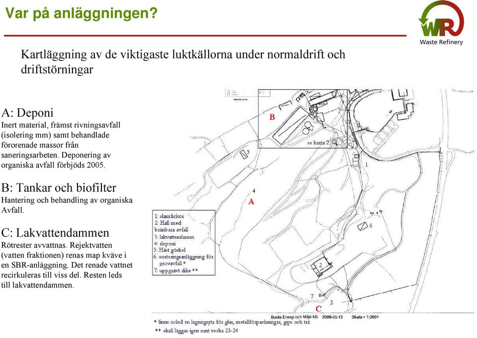 (isolering mm) samt behandlade förorenade massor från saneringsarbeten. Deponering av organiska avfall förbjöds 2005.