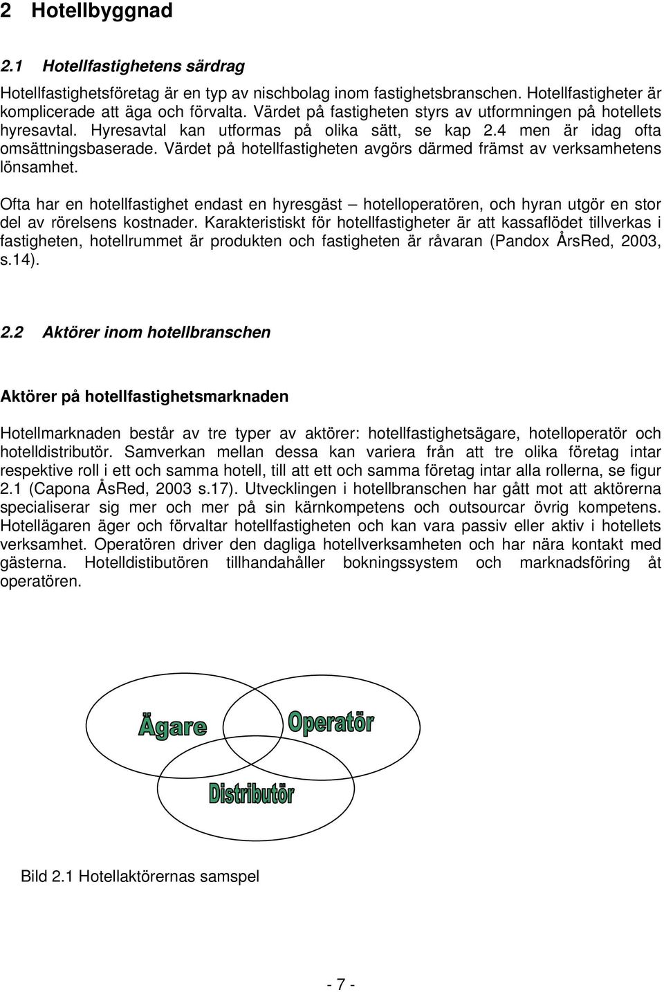 Värdet på hotellfastigheten avgörs därmed främst av verksamhetens lönsamhet. Ofta har en hotellfastighet endast en hyresgäst hotelloperatören, och hyran utgör en stor del av rörelsens kostnader.