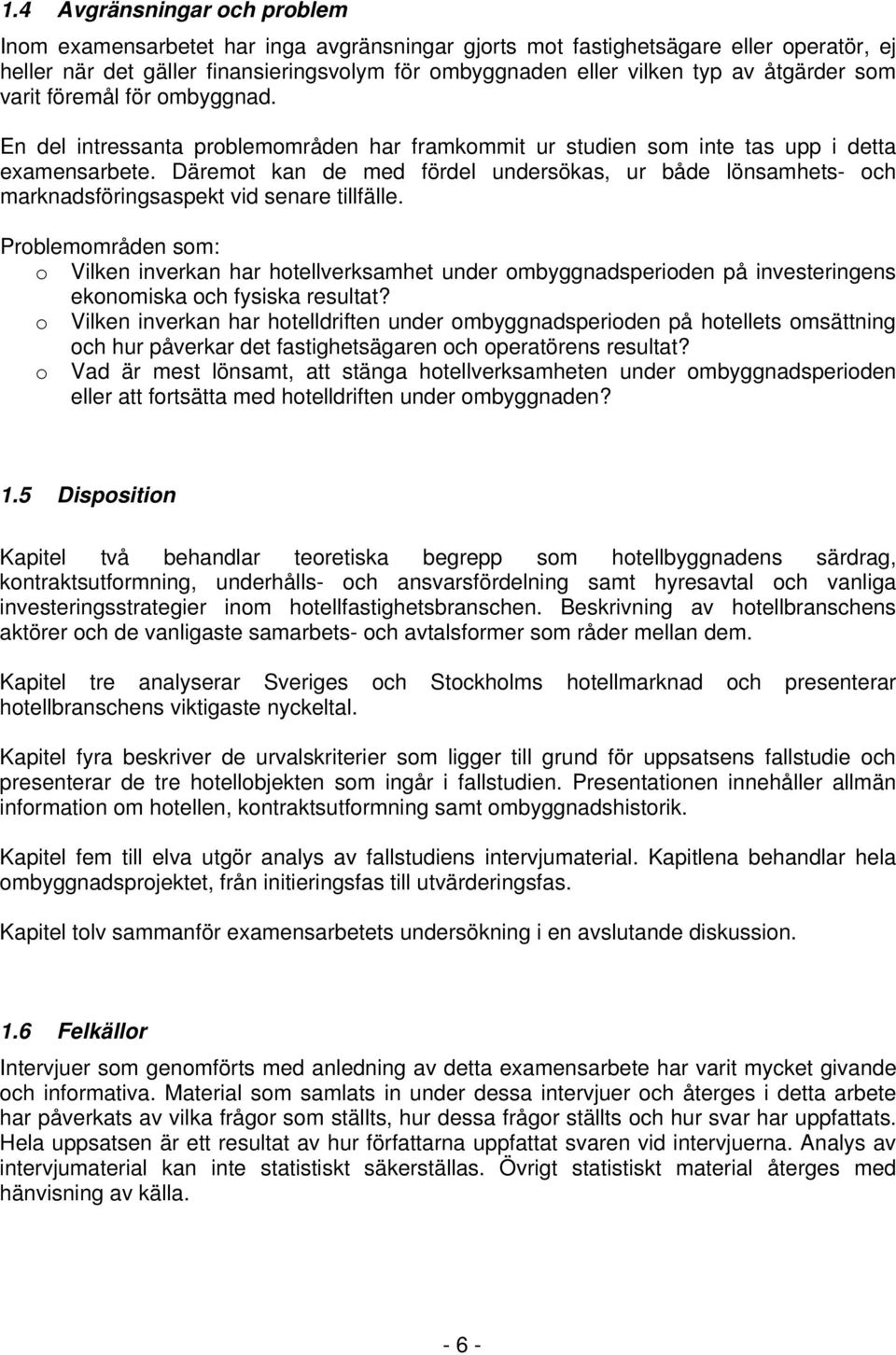 Däremot kan de med fördel undersökas, ur både lönsamhets- och marknadsföringsaspekt vid senare tillfälle.