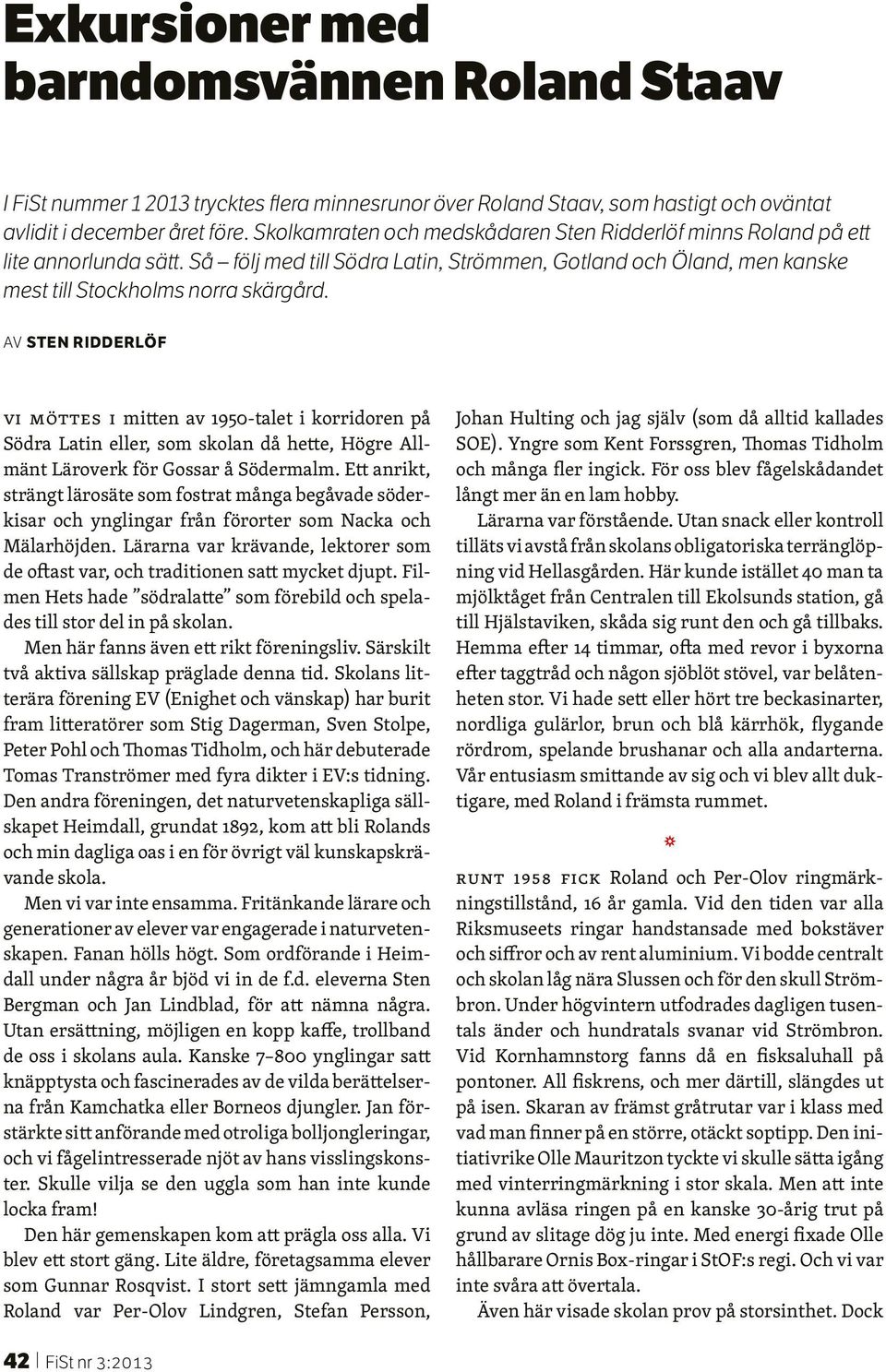 Av Sten Riddelöf Vi möttes i mitten av 1950-talet i koidoen på Söda Latin elle, som skolan då hette, Höge Allmänt Läovek fö Gossa å Södemalm.