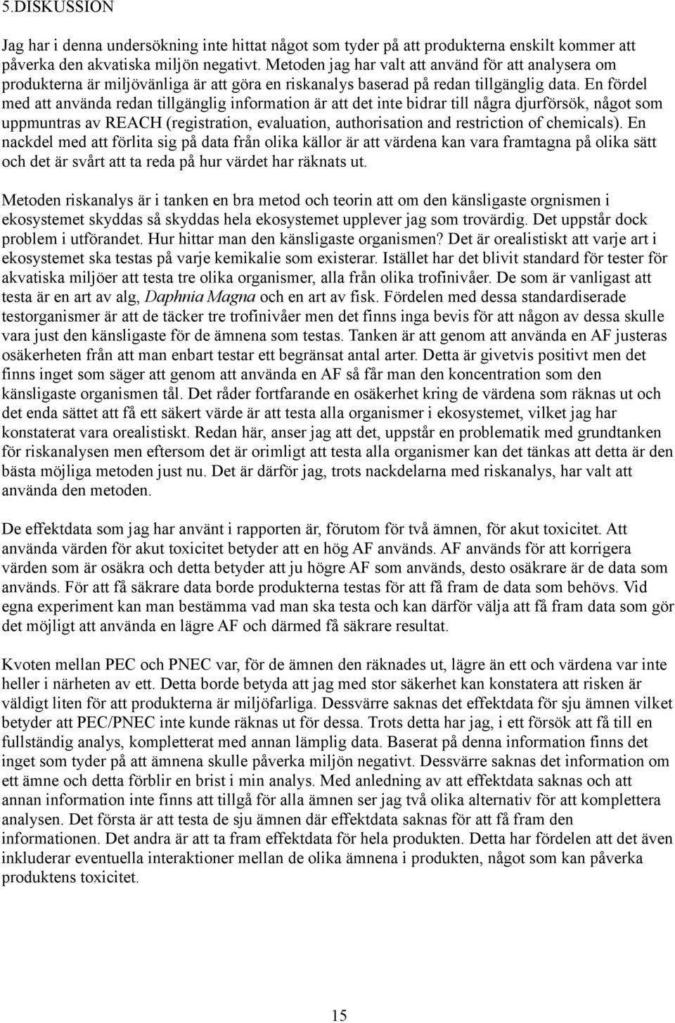 En fördel med att använda redan tillgänglig information är att det inte bidrar till några djurförsök, något som uppmuntras av REACH (registration, evaluation, authorisation and restriction of