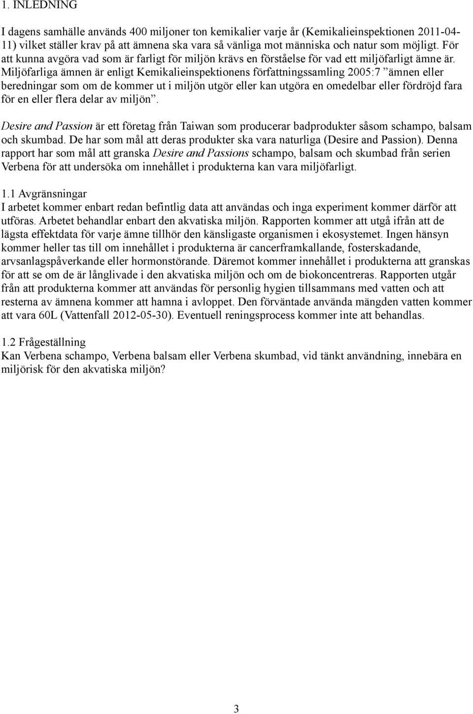 Miljöfarliga ämnen är enligt Kemikalieinspektionens författningssamling 2005:7 ämnen eller beredningar som om de kommer ut i miljön utgör eller kan utgöra en omedelbar eller fördröjd fara för en