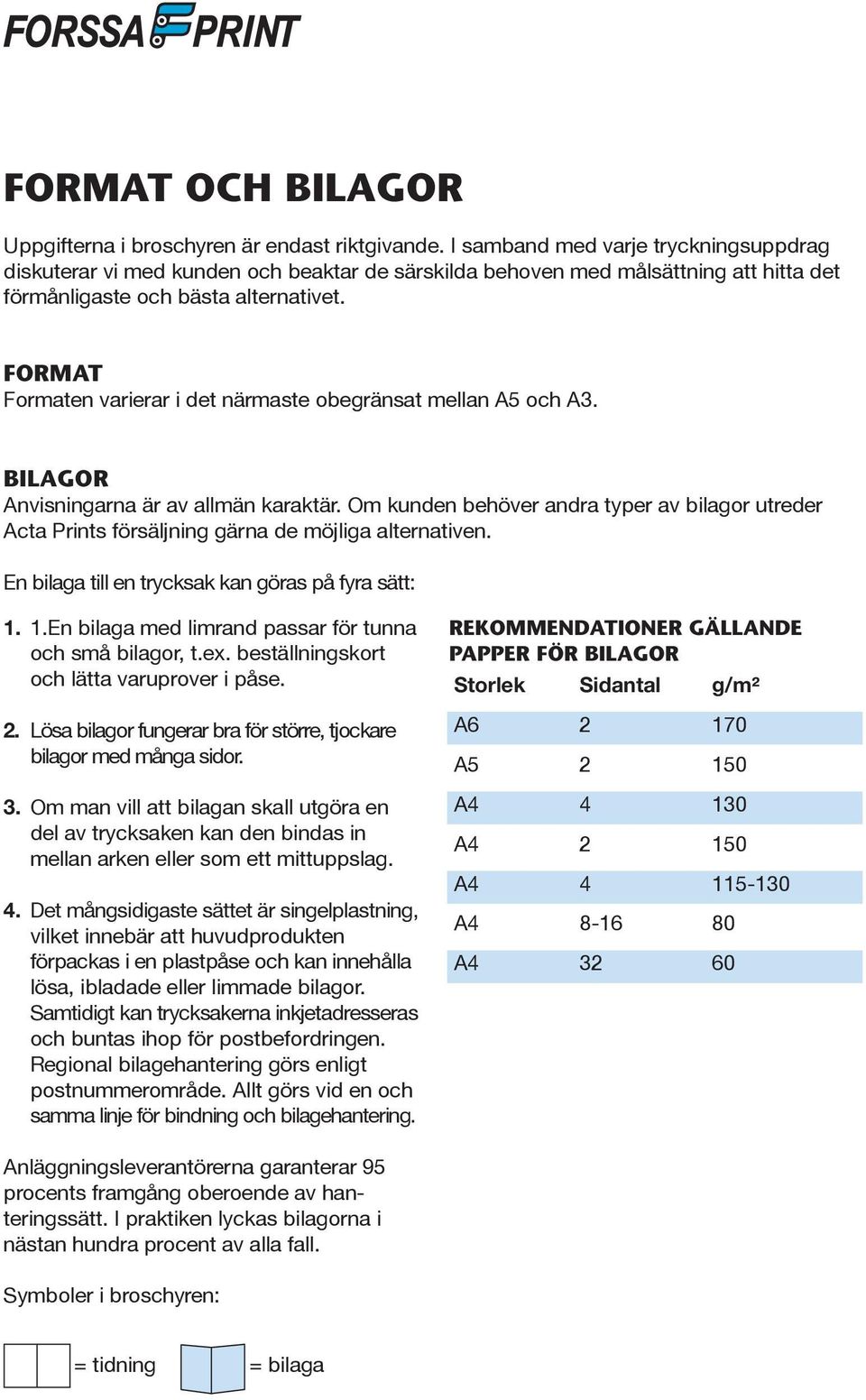 FORMAT Formaten varierar i det närmaste obegränsat mellan A5 och A3. BILAGOR Anvisningarna är av allmän karaktär.