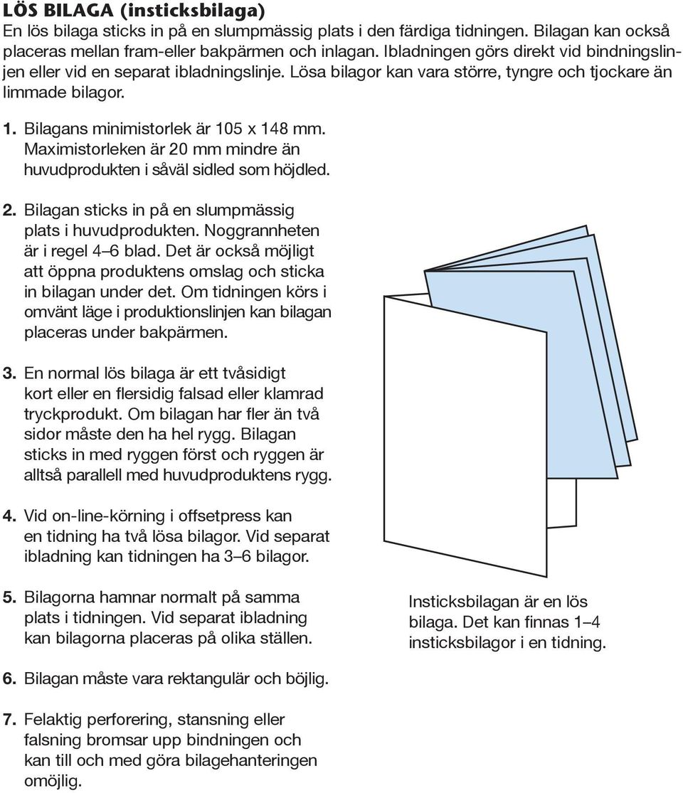 Maximistorleken är 20 mm mindre än huvudprodukten i såväl sidled som höjdled. 2. Bilagan sticks in på en slumpmässig plats i huvudprodukten. Noggrannheten är i regel 4 6 blad.